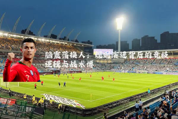 脑震荡换人：规则演进背后的竞技逻辑与战术博弈