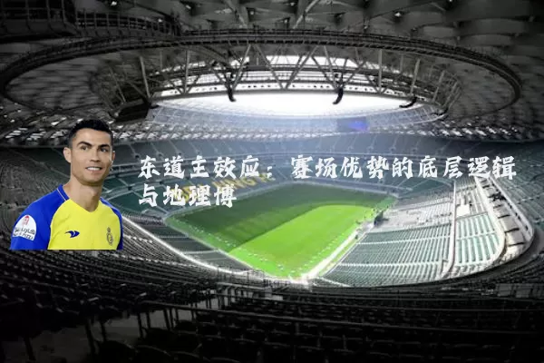 东道主效应：赛场优势的底层逻辑与地理博弈