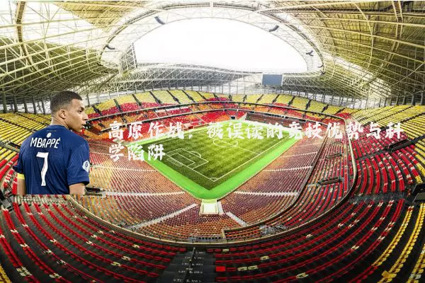 高原作战:被误读的竞技优势与科学陷阱