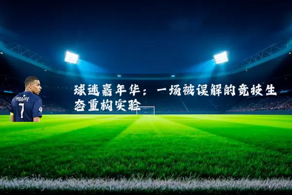 球迷嘉年华：一场被误解的竞技生态重构实验