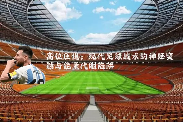 高位压迫：现代足球战术的神经突触与能量代谢陷阱