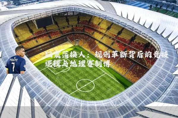 脑震荡换人:规则革新背后的竞技逻辑与地理赛制博弈