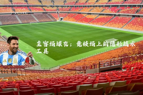 主客场球衣：竞技场上的隐形战术工具