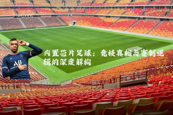 内置芯片足球：竞技真相与赛制逻辑的深度解构