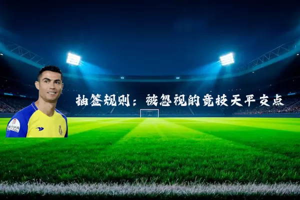 抽签规则:被忽视的竞技天平支点